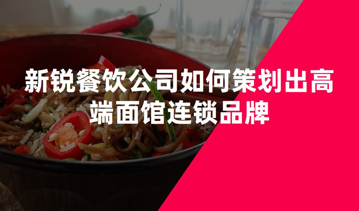 新(xīn)锐餐饮公司如何策划出高端面馆连锁品牌
