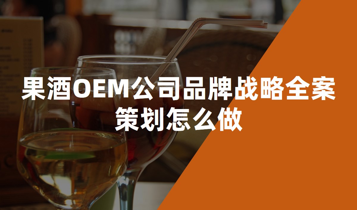 果酒OEM公司品牌战略全案策划怎么做