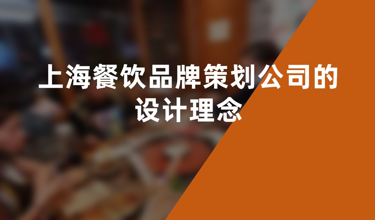 上海餐饮品牌策划公司的设计理(lǐ)念：满足消费者需求的创新(xīn)之道